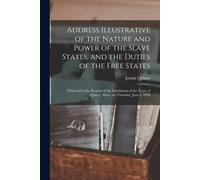 Address Illustrative Of The Nature And Power Of The Slave States, And The Duties Of The Free States; Delivered At The Request Of The Inhabitants Of Th