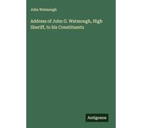 Address of John G. Watmough, High Sheriff, to his Constituents