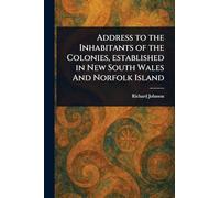 Address to the Inhabitants of the Colonies, Established in New South Wales And Norfolk Island