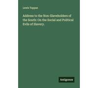 Address to the Non-Slaveholders of the South: On the Social and Political Evils of Slavery.