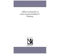 Addresses And Speeches On Various Occasions, By Robert C. Winthrop. Vol. 3