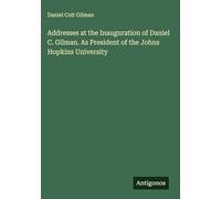 Addresses at the Inauguration of Daniel C. Gilman. As President of the Johns Hopkins University