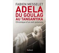 Adela, Du Goulag Au Tanganyika - Chronique D'un Exil Polonais
