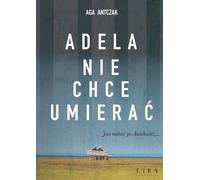 Adela nie chce umierać - Aga Antczak (Buch auf Polnisch)