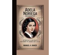 ADELA NORIEGA BIOGRAPHY: Between Myth and Reality - The Woman the Internet Can’t Let Go
