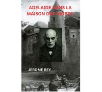 Adélaïde dans la maison des morts Chroniques de Malemort - Jérôme Rey - Librinova - broché - Roman