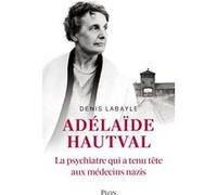 Adélaïde Hautval - La psychiatre qui a tenu tête aux médecins nazis: La psychiatre qui a tenu tête aux médecins nazis