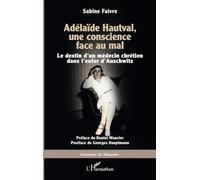 Adélaïde Hautval, une conscience face au mal: Le destin d’un médecin chrétien dans l’enfer d’Auschwitz