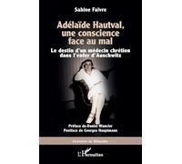 Adélaïde Hautval, une conscience face au mal: Le destin d’un médecin chrétien dans l’enfer d’Auschwitz