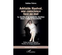 Adélaïde Hautval, une conscience face au mal Le destin d’un médecin chrétien dans l’enfer d’Auschwitz - Sabine Faivre - L'harmattan - broché - Biographie