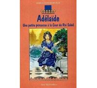 Adélaïde - Une petite princesse à la Cour du Roi Soleil - Marie-Claude Monchaux - Tequi - broché - Document jeunesse