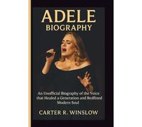 ADELE BIOGRAPHY: An Unofficial Biography of the Voice that Healed a Generation and Redefined Modern Soul