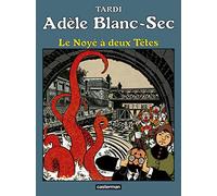Jacques Tardi – Adèle Blanc‑Sec Tome 6 : Le Noyé à deux Têtes – Casterman 2018