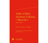 Adèle d'Affry, duchesse Colonna, « Marcello » Ses écrits, sa vie, son temps - Aurélia Maillard Despont - Classiques Garnier - relié - Beau livre