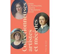 Adèle de Rothschild, Jeanne et Madeleine Smith: Collectionneuse, artistes et mécènes