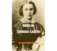 Adèle de Toulouse-Lautrec: the woman behind the genius