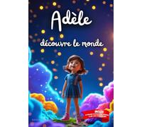 Adèle découvre le monde: Livre personnalisé prénom, mini-histoires magiques, aventures, confiance en soi, leçons de vie, affirmations positives, ... en famille, endormissement paisible : Adèle