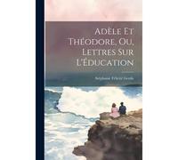 Adèle Et Théodore, Ou, Lettres Sur L'éducation