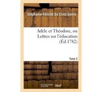Adèle et Théodore, ou Lettres sur l'éducation. Tome 2 - Stéphanie-Félicité du Crest Genlis - Hachette Bnf - broché - Livre