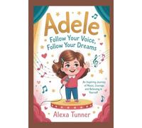 ADELE: FOLLOW YOUR VOICE, FOLLOW YOUR DREAMS: AN INSPIRING JOURNEY OF MUSIC, COURAGE, AND BELIEVING IN YOURSELF
