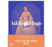 Adèle Hugo: Ses écrits, son histoire