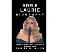 Adele Laurie Biography: The Life, Music, and Legacy of a Modern Icon