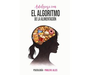 Adelgaza con el Algoritmo de la Alimentación: La verdadera razón por la que no consigues perder peso
