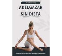 Adelgazar Sin Hacer Dieta: Para Quienes Están Hartos de las Dietas que No Funcionan y Quieren Resultados Reales y Permanentes.