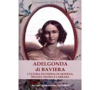 Adelgonda Di Baviera. L'ultima Duchessa Di Modena, Reggio, Massa E Carrara