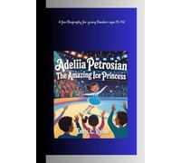 ADELIIA PETROSIAN: The Amazing Ice Princess A Fun Biography for Young Readers (Ages 5-14)