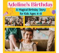 Adeline’s Birthday: A Magical Birthday Story for Kids Ages 4-8: A Fun and Heartwarming Tale of Friendship, Party Games, Cake, and Celebration