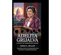 Adelita Grijalva: A Legacy of Courage and Change: The Untold Story of an Educator’s Fight for Equity in American Education