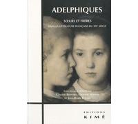 Adelphiques - Soeurs Et Frères Dans La Littérature Française Du Xixe Siècle