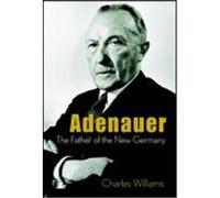 Adenauer: The Father of the New Germany Williams, Charles (Auteur)