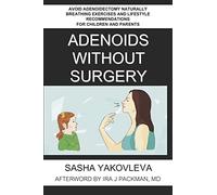 Adenoids Without Surgery: Avoid Adenoidectomy Naturally Breathing Exercises and Lifestyle Recommendations For Children and Parents