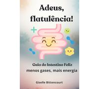 Adeus, Flatulência! Guia do intestino feliz: menos gases, mais energia