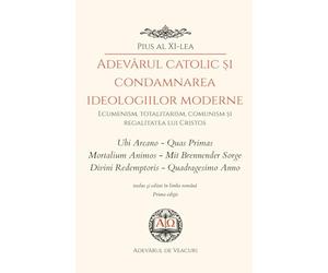 Adevărul catolic și condamnarea ideologiilor moderne: Ubi Arcano - Quas Primas - Mortalium Animos - Mit Brennender Sorge - Divini Redemptoris - Quadragesimo Anno
