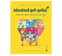 Adevarul Gol-Golut Vol.2: Despre Fete. Baieti. Relatii Si Cum Se Fac Copiii