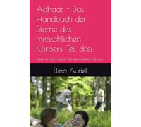 Adhaar - Das Handbuch der Sterne des menschlichen Körpers, Teil drei.: Erkenne dich selbst: Die interstellare Version.
