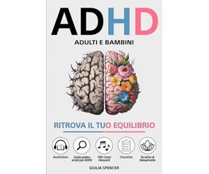 ADHD - Adulti e Bambini: Ritrova il Tuo Equilibrio - Un Nuovo Approccio per Gestire le Emozioni, Calmare la Mente e Trasformare l'Iperattività e la Disattenzione in Punti di Forza