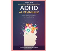 ADHD AL FEMMINILE: Il manuale pratico per capire, gestire e vivere bene con il cervello che hai.