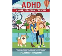 ADHD AMORE, STRATEGIA,CRESCITA: Guida per genitori consapevoli. Come prevedere, comprendere e gestire le emozioni per favorire autoregolazione e ... l'utilizzo di varie metodologie di successo.