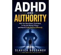 ADHD and Authority: Why You Shut Down, Push Back, or Say the Wrong Thing and How to Finally Respond Differently