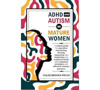 ADHD AND AUTISM IN MATURE WOMEN: A radical guide for executive functioning, thriving, organizing and mastering your scattered minds with explained strategies and effective solution planners