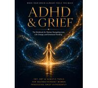 ADHD and Grief: The Workbook for Women Navigating Loss, Life Change, and Emotional Flooding When Your Brain Already Feels Too Much