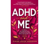 ADHD and Me: A Guide for Late-Diagnosed Women to Understand Their Minds, Embrace Their Strengths, and Live Life Their Way
