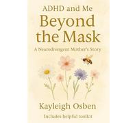ADHD and Me: Beyond the Mask: A Neurodivergent Mothers Story