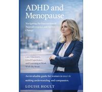 ADHD and Menopause: Navigating the Intersection of Neurodivergence and Midlife Change: Late Discovery, Lived Experience, and Learning to Work With My Brain