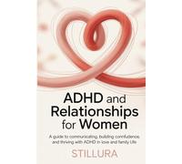 ADHD and Relationships for Women: A Guide to Communicating, Building Confidence, and Thriving with ADHD in Love and Family Life