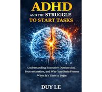 ADHD and the Struggle to Start Tasks: Understanding Executive Dysfunction, Procrastination, and Why Your Brain Freezes When It’s Time to Begin